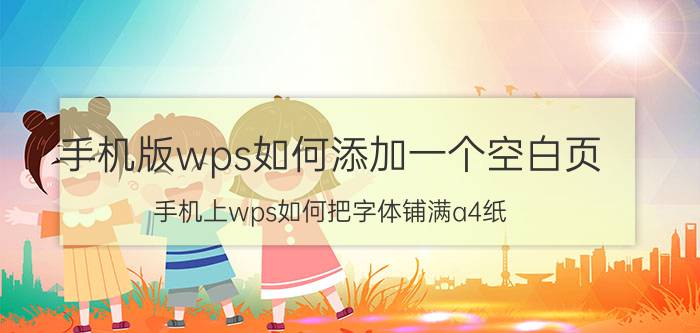 手机版wps如何添加一个空白页 手机上wps如何把字体铺满a4纸？